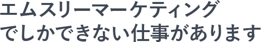 エムスリーマーケティングでしかできない仕事があります